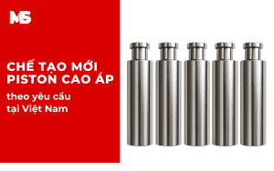 Chế tạo mới Piston Cao Áp theo yêu cầu tại Việt Nam