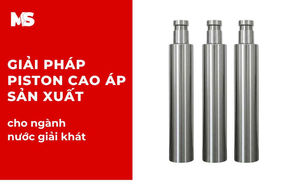 Giải pháp piston cao áp sản xuất chống mòn, chịu nhiệt cho ngành nước giải khát